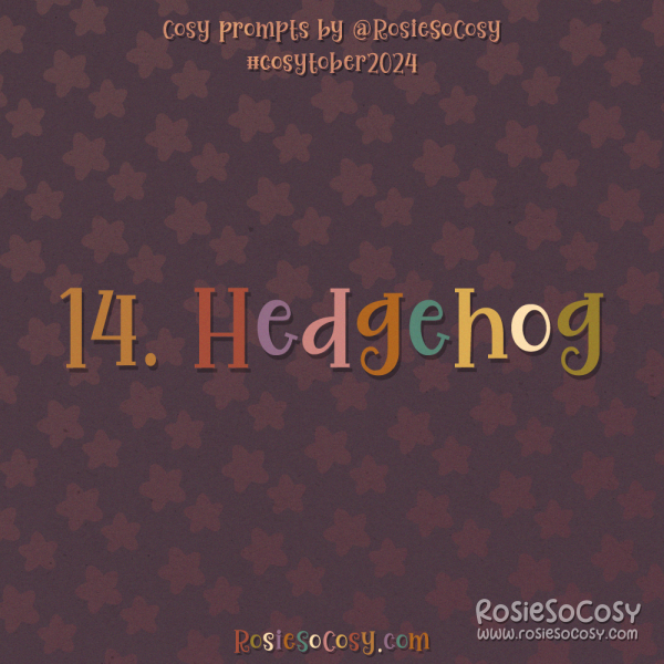 Cosytober 2024, day 14: Hedgehog